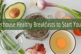 7 Powerhouse Healthy Breakfasts to Start Your Day