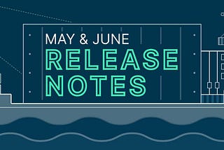 May & June Release Notes