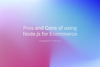 Pros and Cons of using Node.js for Ecommerce