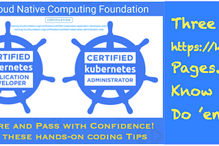 Kubernetes Certifications (CKA, CKAD) — Prep Tip #4. Three https://k8s.io Pages. Know ’em, Do ’em!