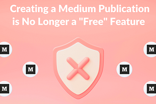 Creating a Medium Publication is No Longer a “Free” Account Feature
