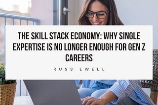 The Skill Stack Economy: Why Single Expertise Is No Longer Enough for Gen Z Careers