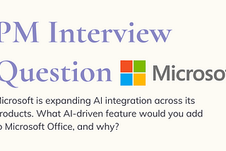 PM Interview Question → Microsoft is expanding AI integration across its products.