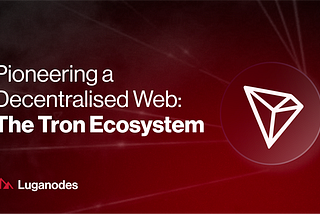 Pioneering a Decentralized Web: The Tron Ecosystem