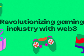Revolutionizing gaming industry with web3