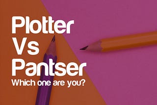 Plotter vs Pantser; Which One Are You?