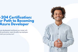 AZ-204 Certification: Your Path to Becoming an Azure Developer