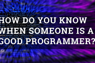 How Do You Know When Someone Is A Good Programmer?