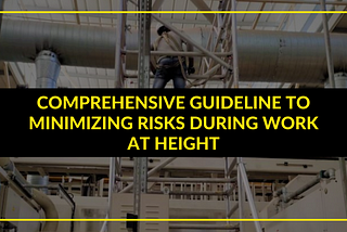 Comprehensive Guideline to Minimizing Risks During Work at Heights