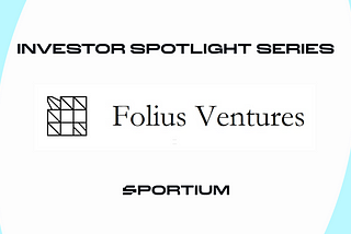 Investor Spotlight Series — Folius Ventures