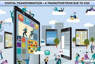 Digital Transformation: Decoding Transition from B2B to H2H Experience