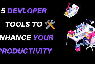 5 Tools For Developers That Will Make You Super Productive💪
