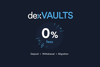 dexVAULTS’ Introduces 0% Deposit/Withdrawal/Migration Fee Structure!