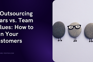 HireTester. IT Outsourcing Fears vs. Team Values: How to Win Your Customers