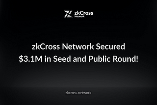 zkCross Network Raises the Bar with Oversubscribed Seed, Public Rounds