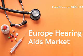 Europe Hearing Aids Industry Expansion Boosted by Increasing Hearing Loss Cases