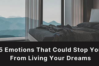 5 Emotions That Could Stop You From Living Your Dreams