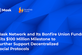 Mask Network and its Bonfire Union funds hits $100 million milestone to further support…
