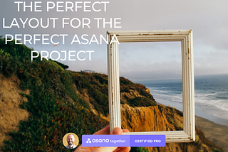 The perfect layout for the perfect Asana project