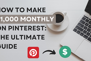 How to Make $1,000 Monthly on Pinterest: The Ultimate Guide
