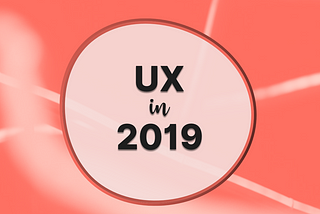 8 undoubtably true predictions for UX in 2019