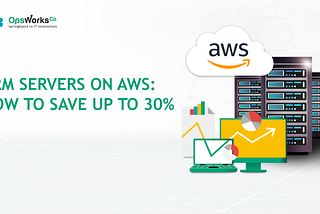 ARM Servers on AWS: How to Save up to 30%