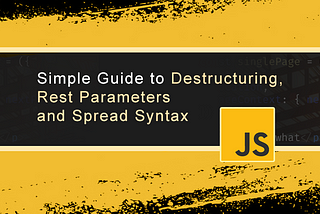 Understanding Destructuring, Rest Parameters and Spread Syntax