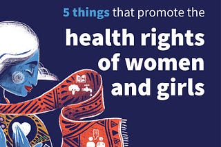 A banner image of drawn woman with a scarf and wrap with symbols of types of healthcare on it — it says, “5 things that promote the health rights of women and girls.”