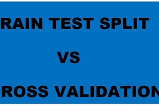 TRAIN TEST SPLIT VS CROSS VALIDATON