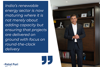 Ratul Puri standing in an office alongside a quote about India’s renewable energy sector shifting from rapid expansion to execution-led growth and reliable clean energy delivery
