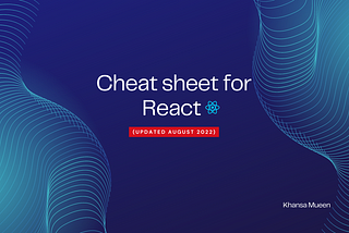 Cheat sheet for React Part I (Updated August 2022)
