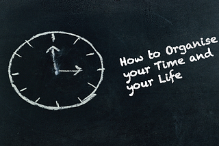 How to Organise your Time and your Life (1/3)