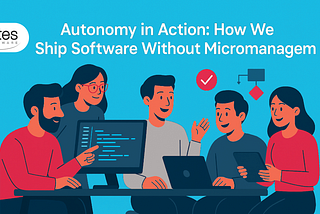 Autonomy in Action: How We Ship Software Without Micromanagement