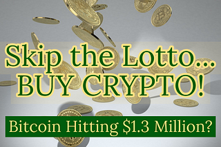 Coins flipping in the air with caption, “Skip the Lotto… BUY CRYPTO! Bitcoin Hitting $1.3 Million? — Email address BitcoinNewbieHelper@gmail.com