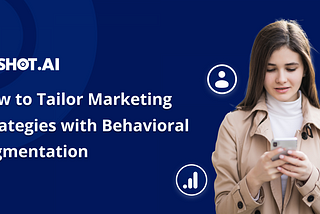 How to Tailor Marketing Strategies with Behavioral Segmentation