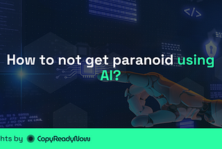 How to not get paranoid using AI?