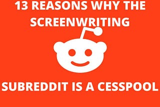 13 Reasons Why The Screenwriting Subreddit Is A Cesspool