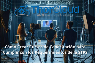 Cómo Crear Cursos de Capacitación para Cumplir con los Requerimientos de la STPS