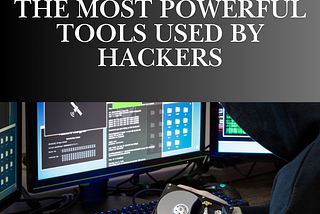 The Most Powerful Tools Used by Hackers