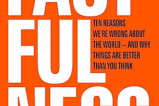 Book Summary of Factfulness: Ten Reasons We’re Wrong about the World — And Why Things Are Better…