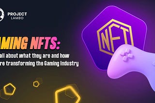 Gaming NFTs: Learn All About What They Are and How They Are Transforming the Gaming Industry