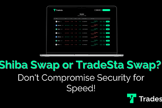 Shiba Swap or TradeSta Swap? Don’t Compromise Security for Speed!