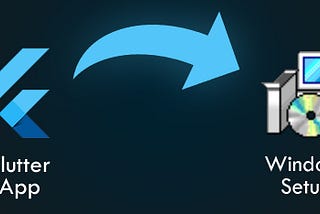 Creating “.exe” Executable Setup for Flutter Desktop Apps — Windows 💻