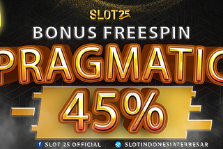 SLOT25 BONUS FREESPIN PRAGMATIC 45%