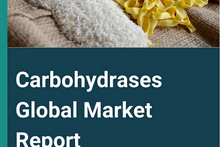 Carbohydrases Market Market 2024 | Industry Outlook, Growth Analysis 2033
