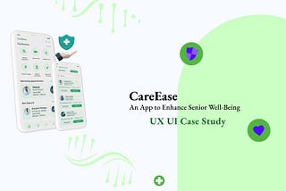 CareEase : An App to Enhance Senior Well-Being — A UX Case study