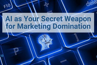 AI as Your Secret Weapon for Marketing Domination