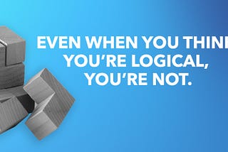 Even if you think you’re logical, you’re not.