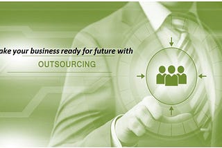 Make your business ready for future with outsourcing