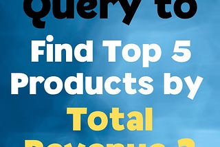 SQL Interview: Query to Find Top 5 Products by Total Revenue